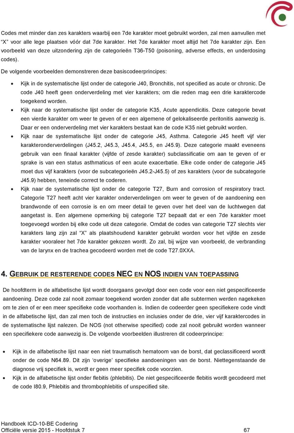 De volgende voorbeelden demonstreren deze basiscodeerprincipes: Kijk in de systematische lijst onder de categorie J40, Bronchitis, not specified as acute or chronic.