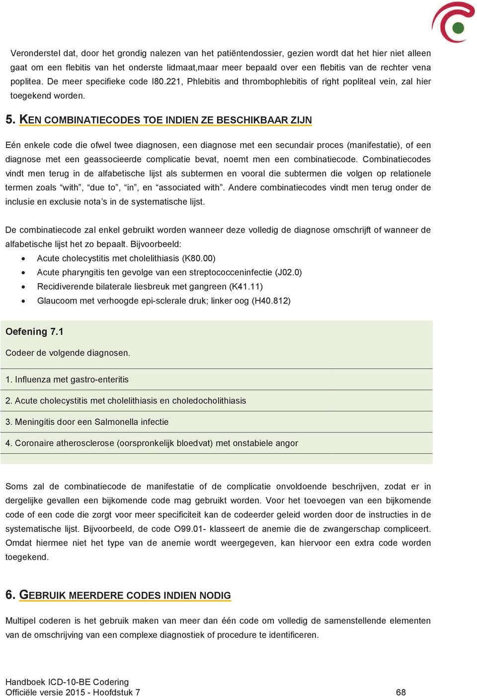 KEN COMBINATIECODES TOE INDIEN ZE BESCHIKBAAR ZIJN Eén enkele code die ofwel twee diagnosen, een diagnose met een secundair proces (manifestatie), of een diagnose met een geassocieerde complicatie