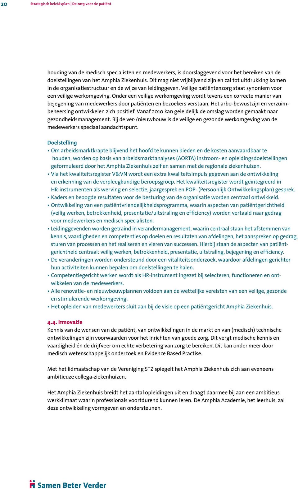 Onder een veilige werkomgeving wordt tevens een correcte manier van bejegening van medewerkers door patiënten en bezoekers verstaan. Het arbo-bewustzijn en verzuimbeheersing ontwikkelen zich positief.