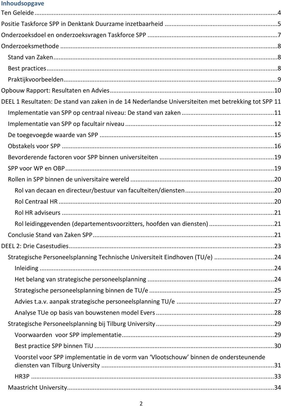 .. 10 DEEL 1 Resultaten: De stand van zaken in de 14 Nederlandse Universiteiten met betrekking tot SPP 11 Implementatie van SPP op centraal niveau: De stand van zaken.