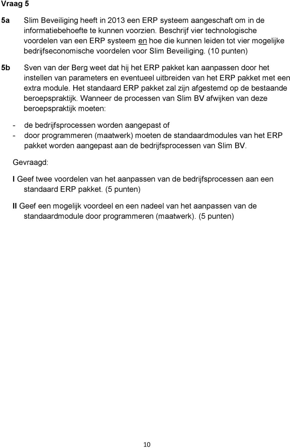 (10 punten) Sven van der Berg weet dat hij het ERP pakket kan aanpassen door het instellen van parameters en eventueel uitbreiden van het ERP pakket met een extra module.