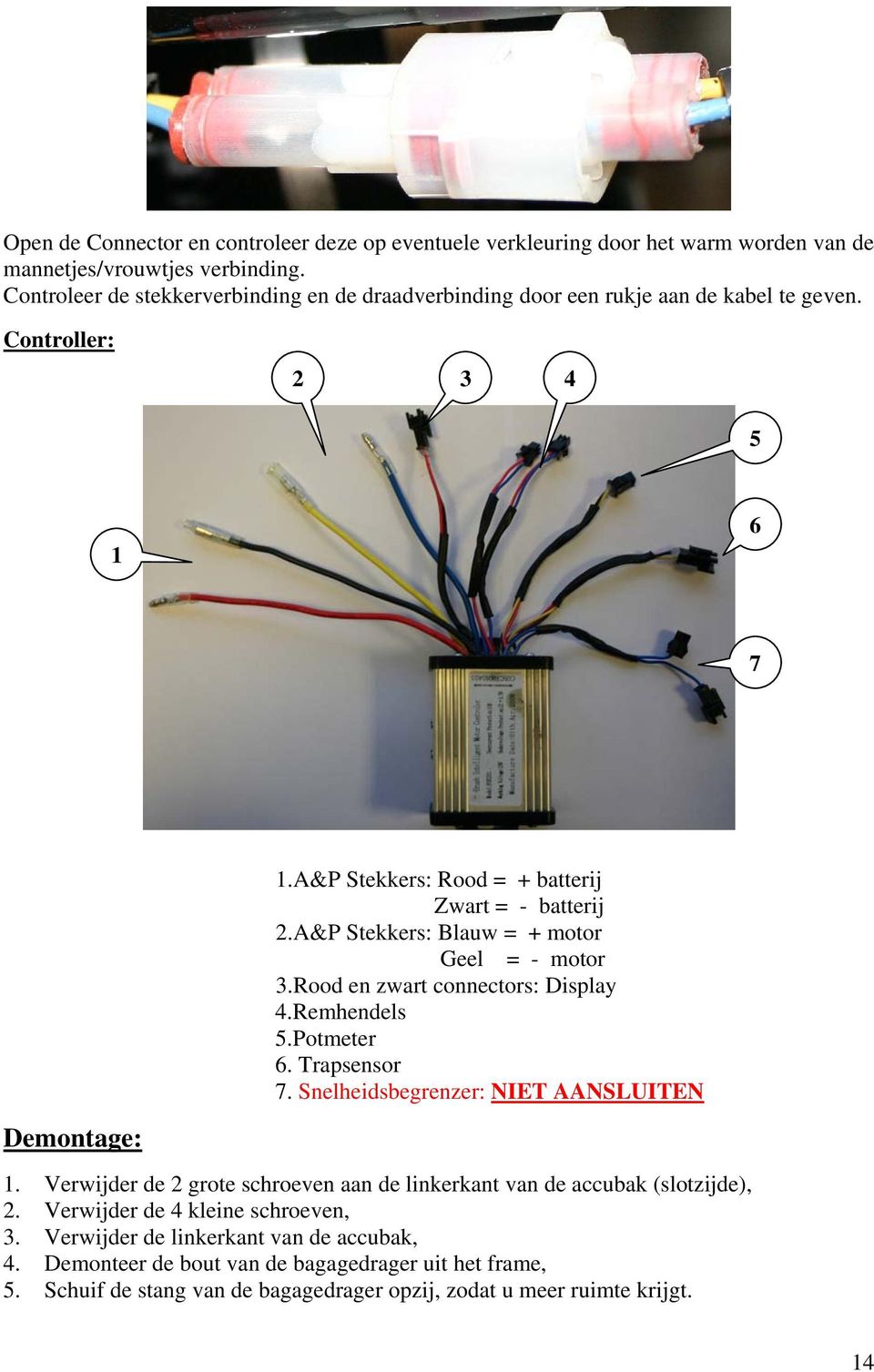 A&P Stekkers: Blauw = + motor Geel = - motor 3.Rood en zwart connectors: Display 4.Remhendels 5.Potmeter 6. Trapsensor 7. Snelheidsbegrenzer: NIET AANSLUITEN Demontage: 1.