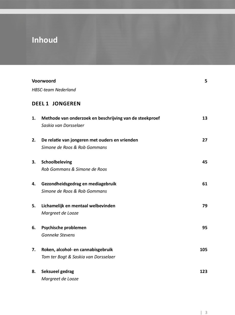 Gezondheidsgedrag en mediagebruik 61 Simone de Roos & Rob Gommans 5. Lichamelijk en mentaal welbevinden 79 Margreet de Looze 6.