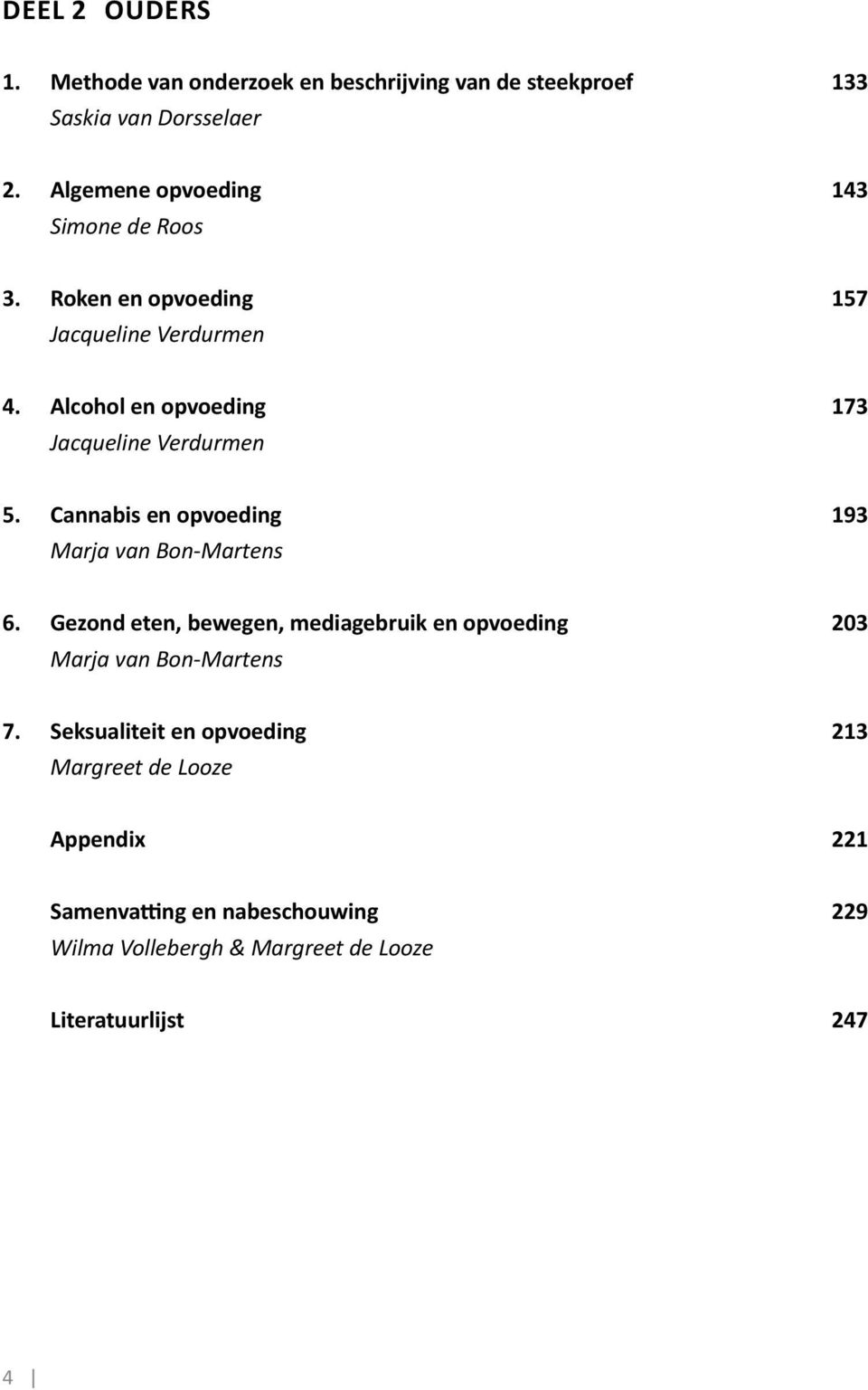 Alcohol en opvoeding 173 Jacqueline Verdurmen 5. Cannabis en opvoeding 193 Marja van Bon-Martens 6.