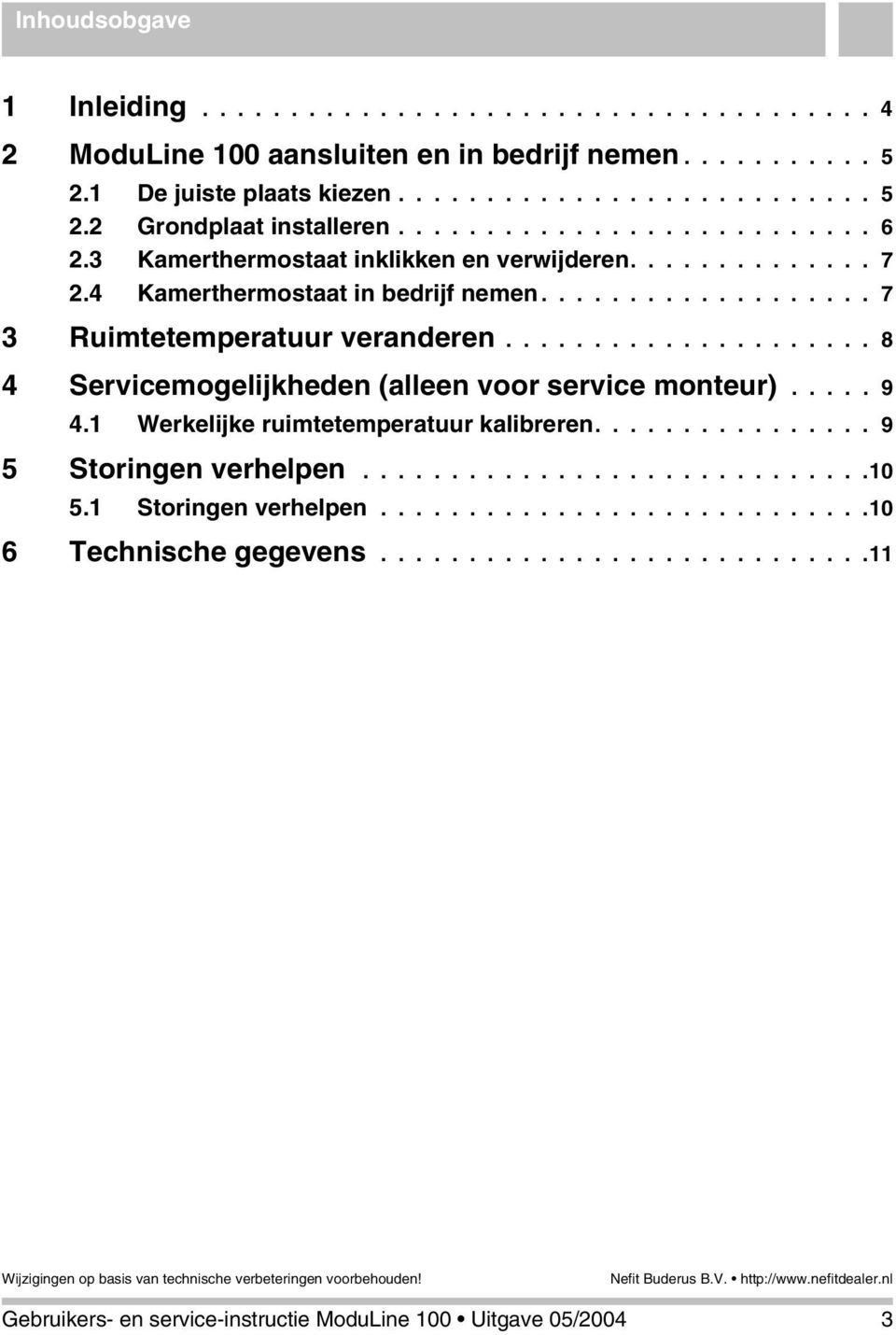 .................... 8 4 Servicemogelijkheden (alleen voor service monteur)..... 9 4.1 Werkelijke ruimtetemperatuur kalibreren................ 9 5 Storingen verhelpen.............................10 5.