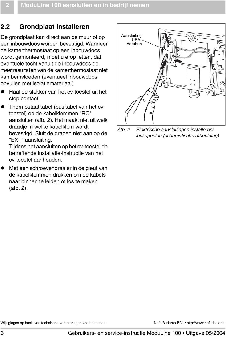 inbouwdoos opvullen met isolatiemateriaal).! Haal de stekker van het cv-toestel uit het stop contact.! Thermostaatkabel (buskabel van het cvtoestel) op de kabelklemmen "RC" aansluiten (afb. 2).