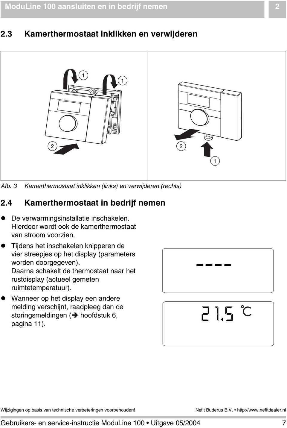 ! Tijdens het inschakelen knipperen de vier streepjes op het display (parameters worden doorgegeven).