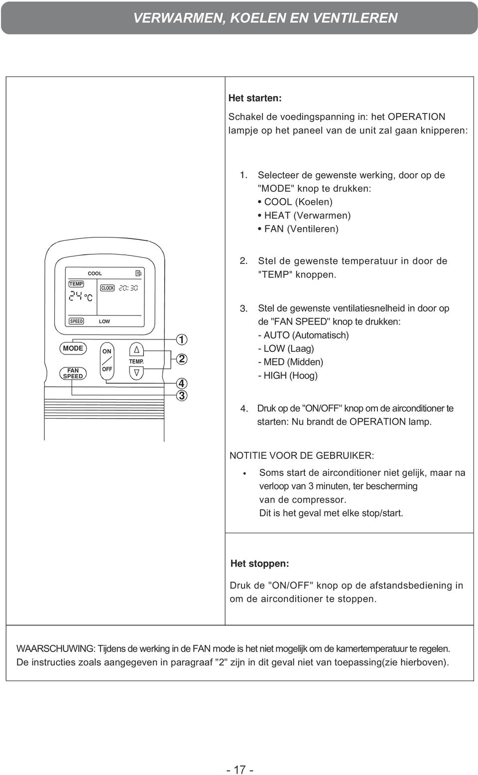 MODE FAN LOW ON OFF TEMP. 1 2 4 3 3. Stel de gewenste ventilatiesnelheid in door op de "FAN " knop te drukken: - AUTO (Automatisch) - LOW (Laag) - MED (Midden) - HIGH (Hoog) 4.