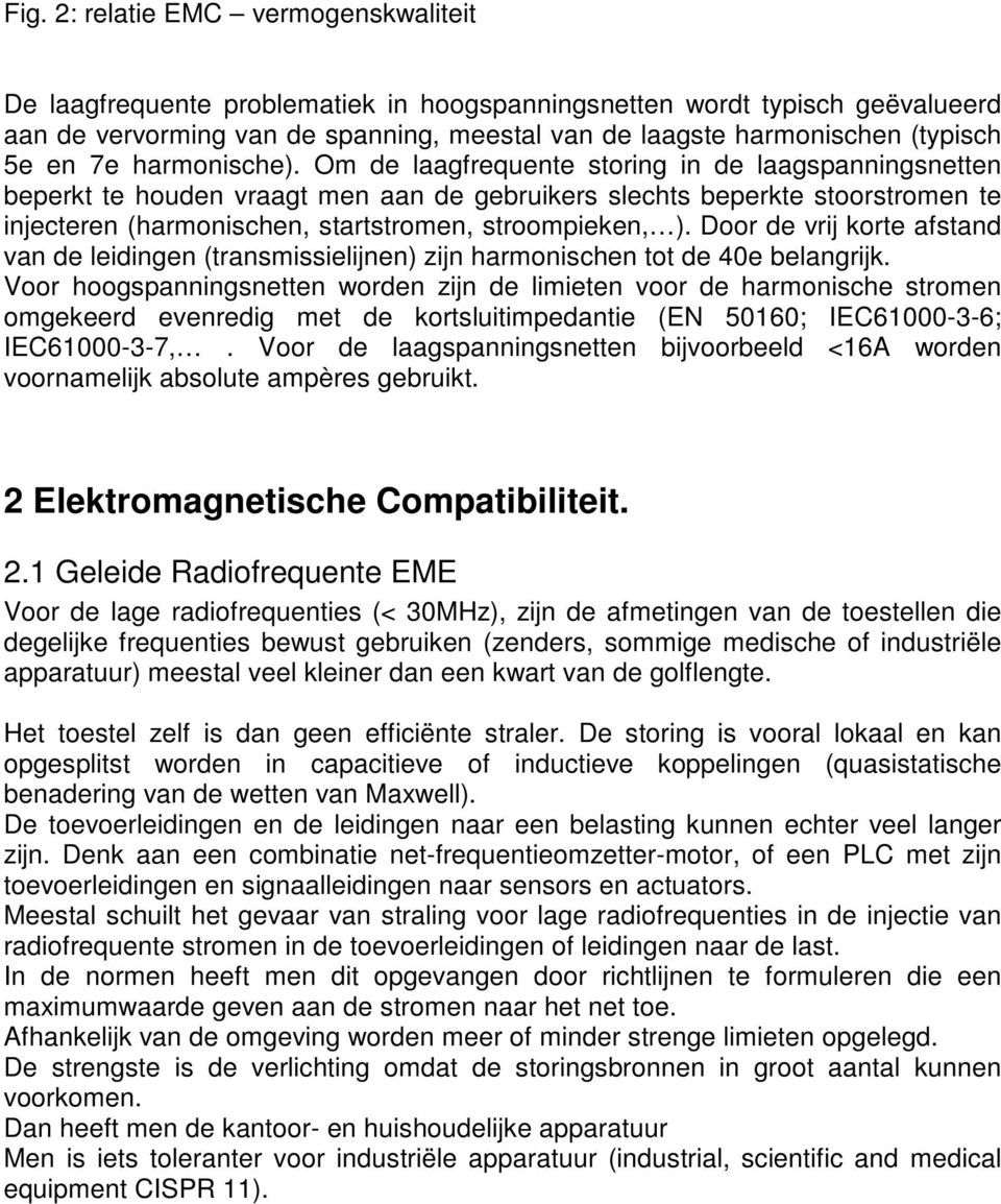 Om de laagfrequente storing in de laagspanningsnetten beperkt te houden vraagt men aan de gebruikers slechts beperkte stoorstromen te injecteren (harmonischen, startstromen, stroompieken, ).