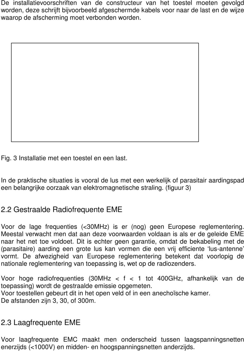 In de praktische situaties is vooral de lus met een werkelijk of parasitair aardingspad een belangrijke oorzaak van elektromagnetische straling. (figuur 3) 2.