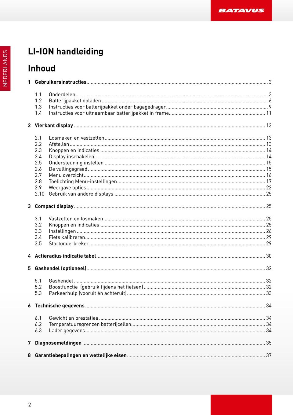 .. 15 2.6 De vullingsgraad... 15 2.7 Menu overzicht... 16 2.8 Toelichting Menu-instellingen... 17 2.9 Weergave opties... 22 2.10 Gebruik van andere displays... 25 3 Compact display... 25 3.1 Vastzetten en losmaken.