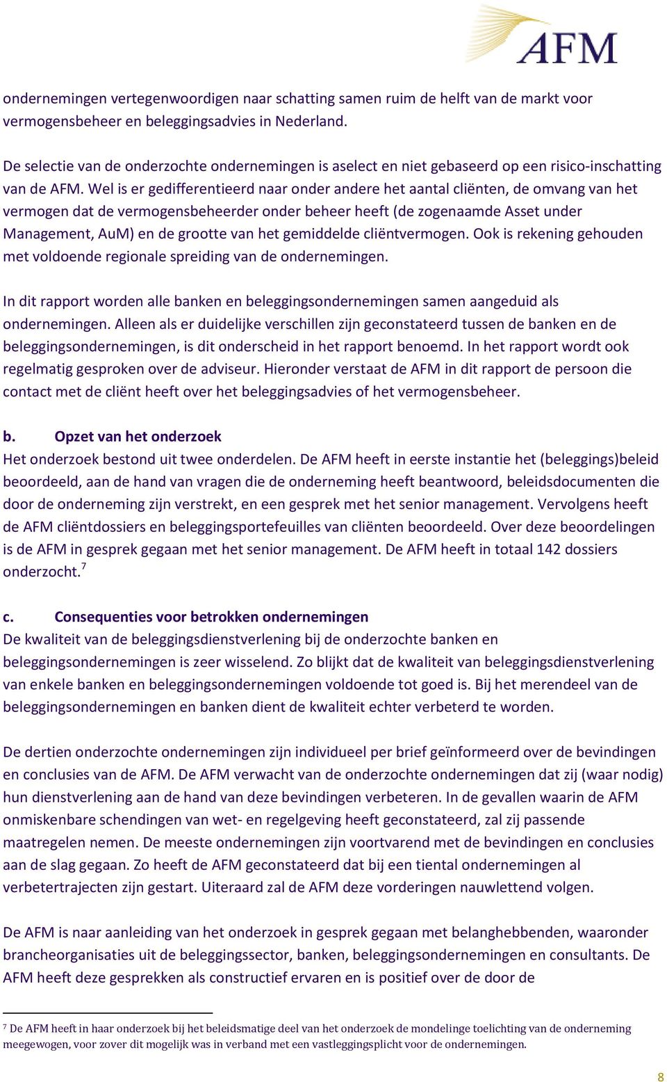 Wel is er gedifferentieerd naar onder andere het aantal cliënten, de omvang van het vermogen dat de vermogensbeheerder onder beheer heeft (de zogenaamde Asset under Management, AuM) en de grootte van