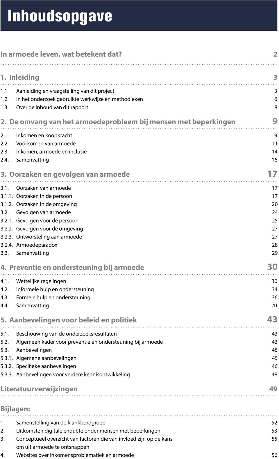 Oorzaken en gevogen van armoede 17... 3.1. Oorzaken van armoede 17 3.1.1. Oorzaken in de persoon 17 3.1.2. Oorzaken in de omgeving 20 3.2. Gevogen van armoede 24 3.2.1. Gevogen voor de persoon 25 3.2.2. Gevogen voor de omgeving 27 3.