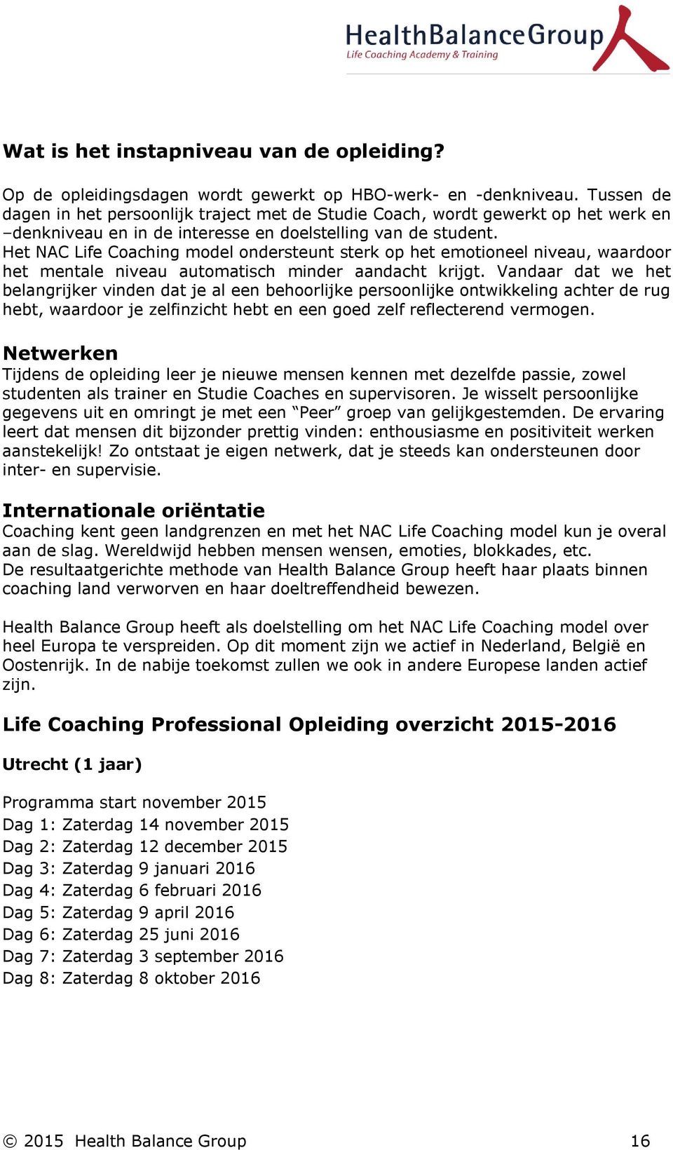 Het NAC Life Coaching model ondersteunt sterk op het emotioneel niveau, waardoor het mentale niveau automatisch minder aandacht krijgt.