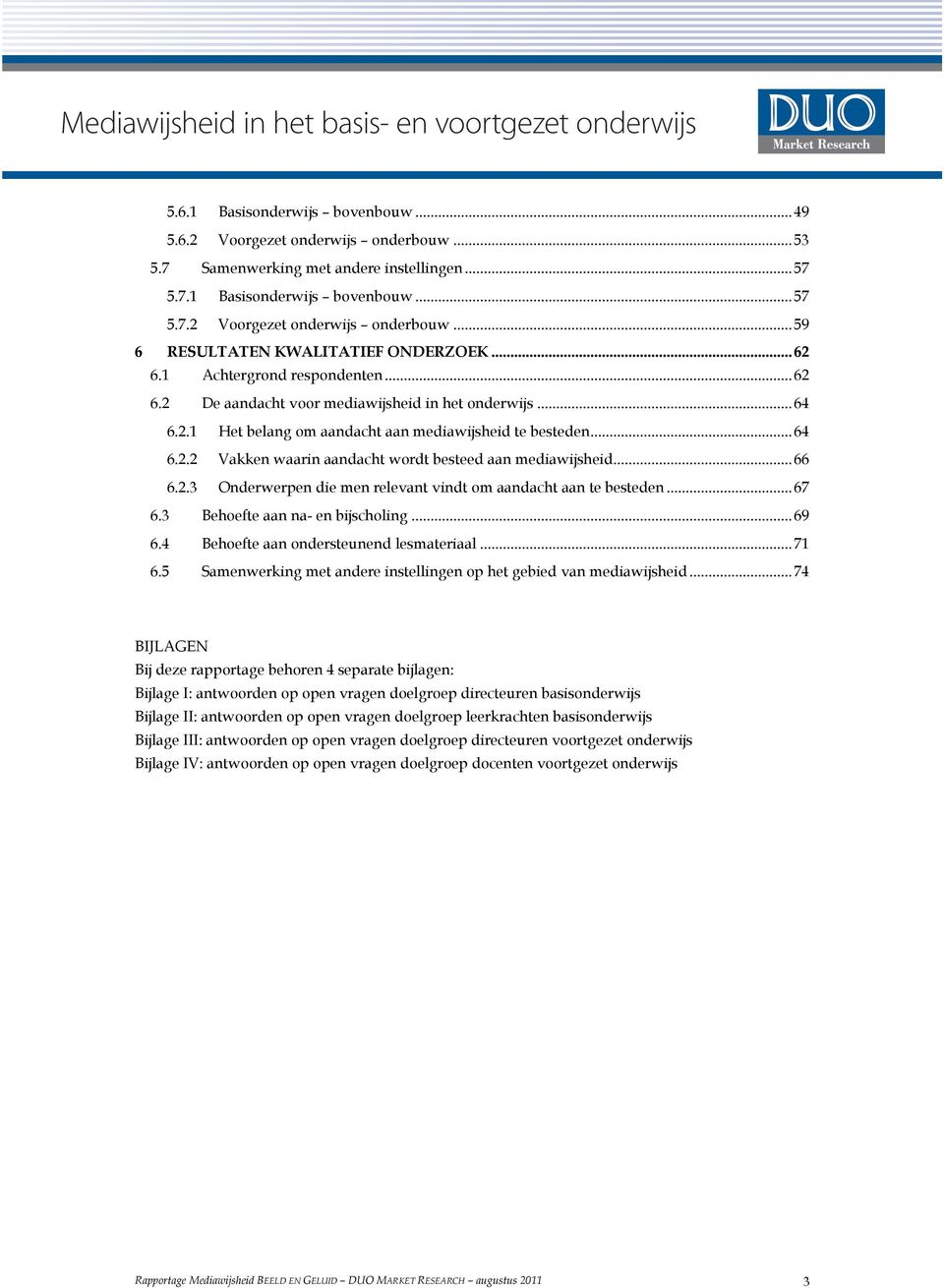 .. 66 6.2.3 Onderwerpen die men relevant vindt om aandacht aan te besteden... 67 6.3 Behoefte aan na- en bijscholing... 69 6.4 Behoefte aan ondersteunend lesmateriaal... 71 6.