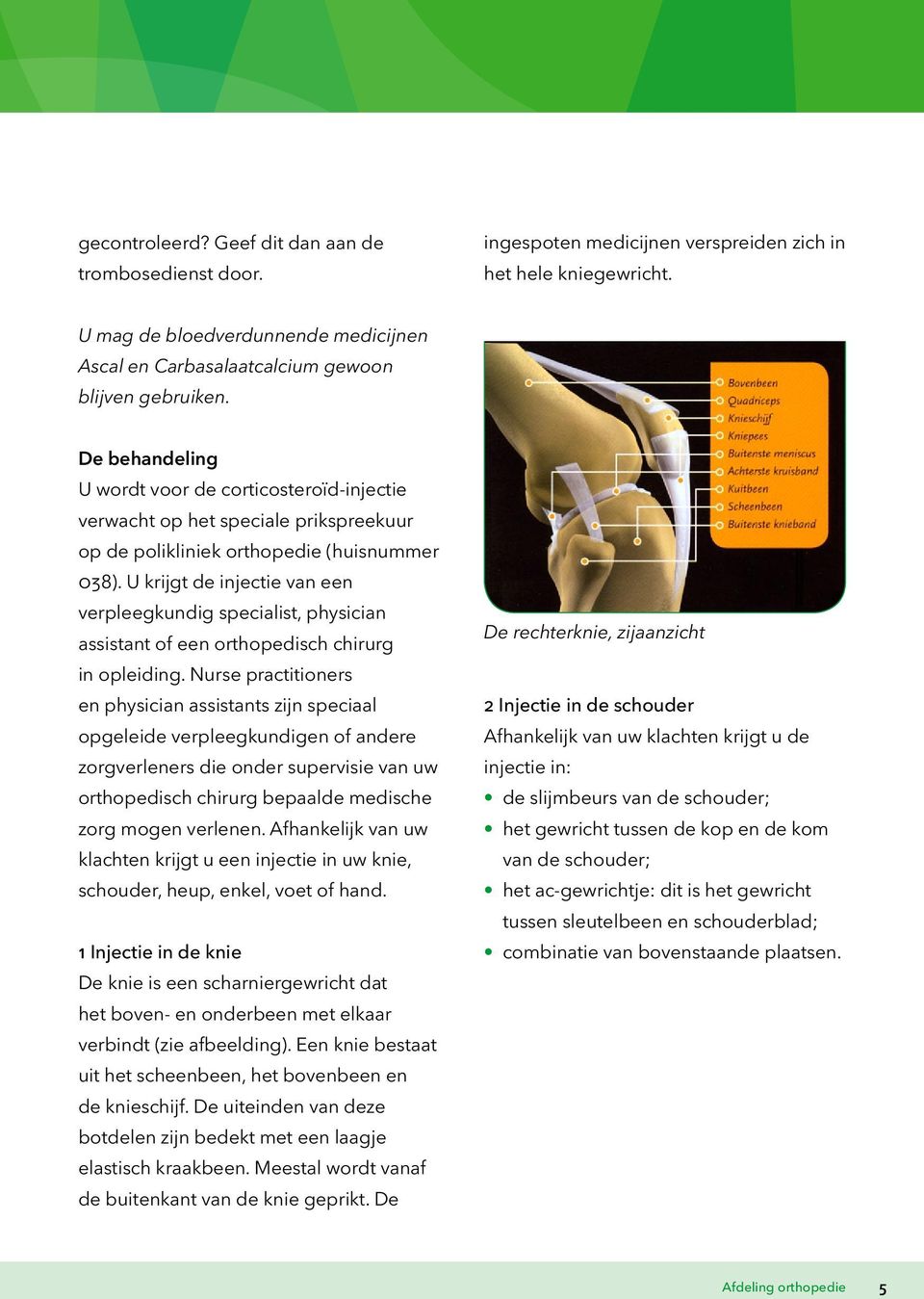 De behandeling U wordt voor de corticosteroïd-injectie verwacht op het speciale prikspreekuur op de polikliniek orthopedie (huisnummer 038).