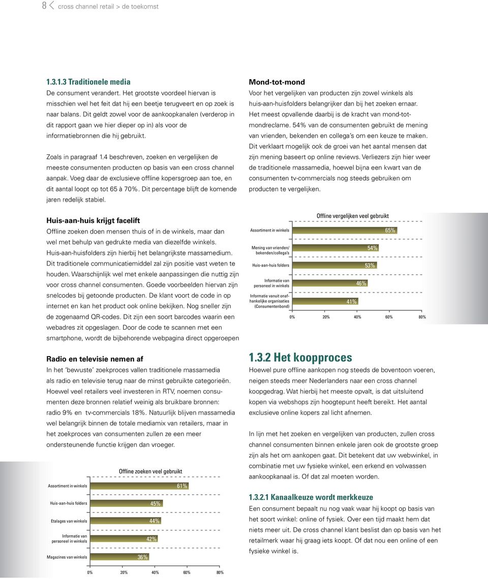 4 beschreven, zoeken en vergelijken de meeste consumenten producten op basis van een cross channel aanpak. Voeg daar de exclusieve offline kopersgroep aan toe, en dit aantal loopt op tot 65 à 70%.