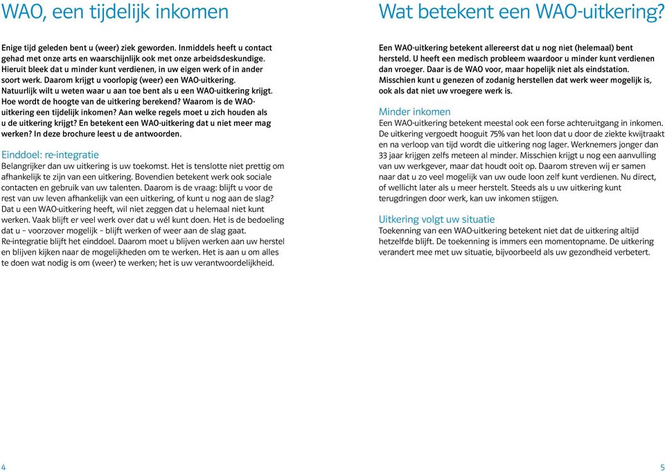 Daarom krijgt u voorlopig (weer) een WAO-uitkering. Natuurlijk wilt u weten waar u aan toe bent als u een WAO-uitkering krijgt. Hoe wordt de hoogte van de uitkering berekend?