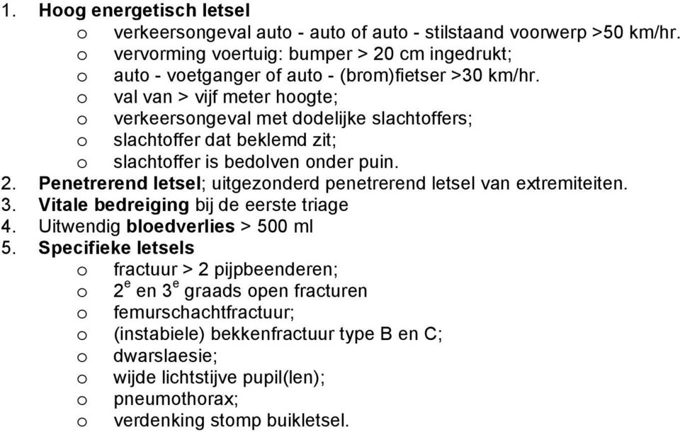 o val van > vijf meter hoogte; o verkeersongeval met dodelijke slachtoffers; o slachtoffer dat beklemd zit; o slachtoffer is bedolven onder puin. 2.