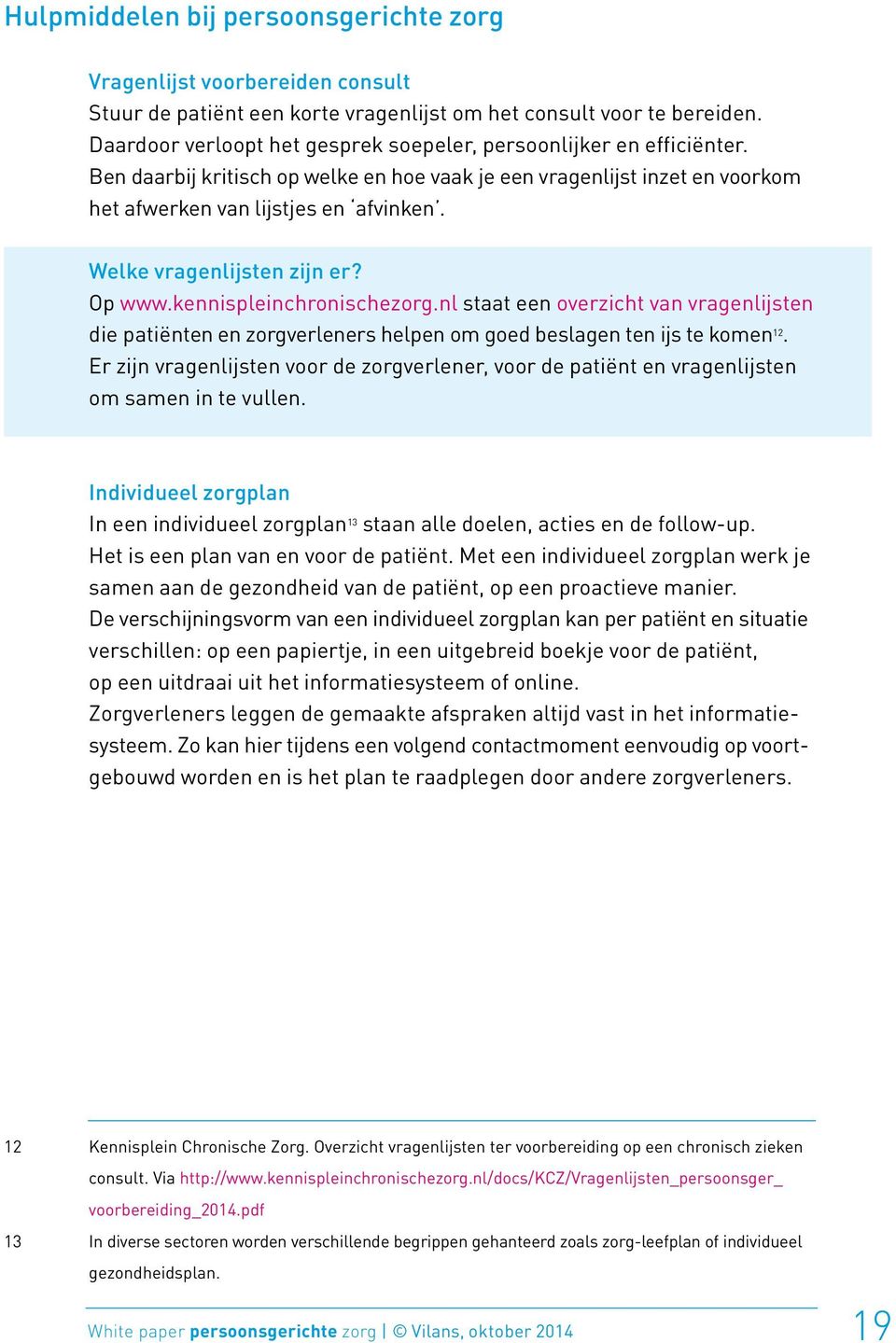 Welke vragenlijsten zijn er? Op www.kennispleinchronischezorg.nl staat een overzicht van vragenlijsten die patiënten en zorgverleners helpen om goed beslagen ten ijs te komen 12.