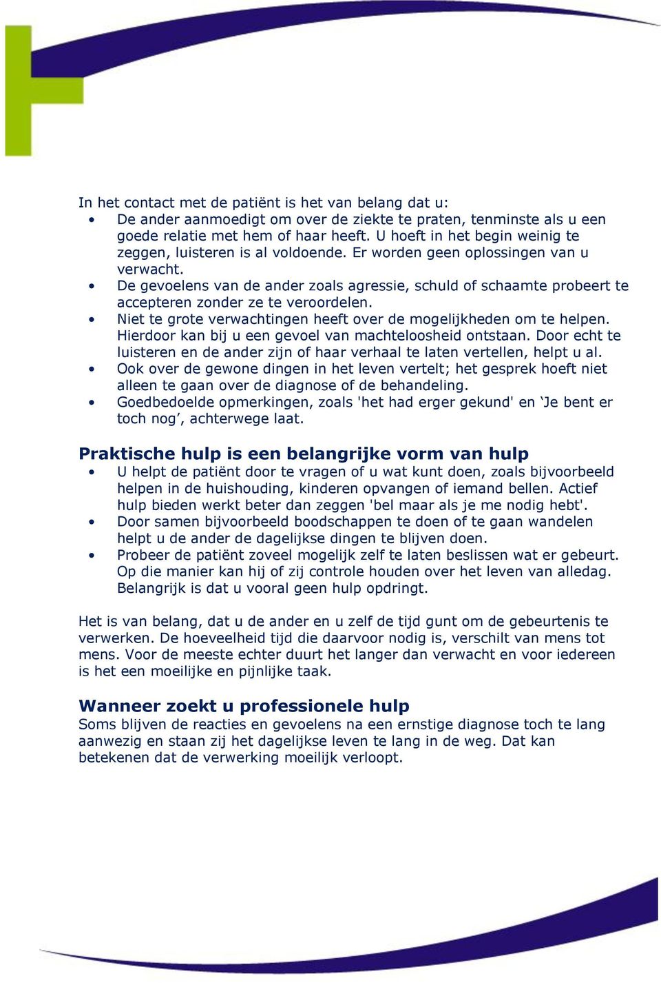 De gevoelens van de ander zoals agressie, schuld of schaamte probeert te accepteren zonder ze te veroordelen. Niet te grote verwachtingen heeft over de mogelijkheden om te helpen.