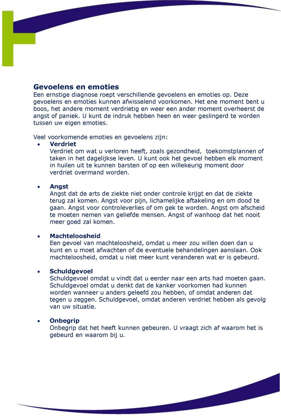 Veel voorkomende emoties en gevoelens zijn: Verdriet Verdriet om wat u verloren heeft, zoals gezondheid, toekomstplannen of taken in het dagelijkse leven.