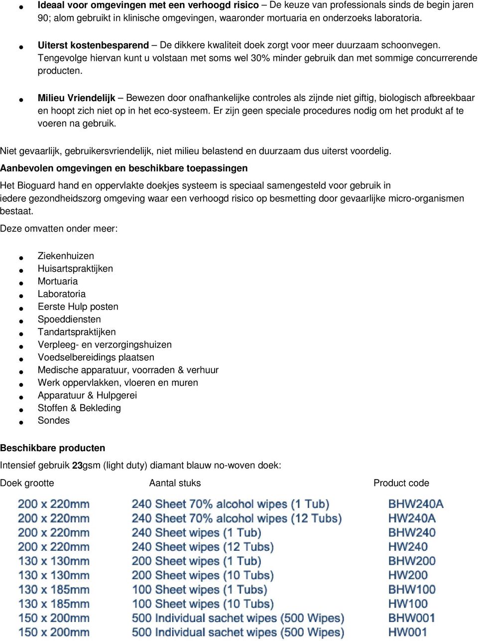 Milieu Vriendelijk Bewezen door onafhankelijke controles als zijnde niet giftig, biologisch afbreekbaar en hoopt zich niet op in het eco-systeem.