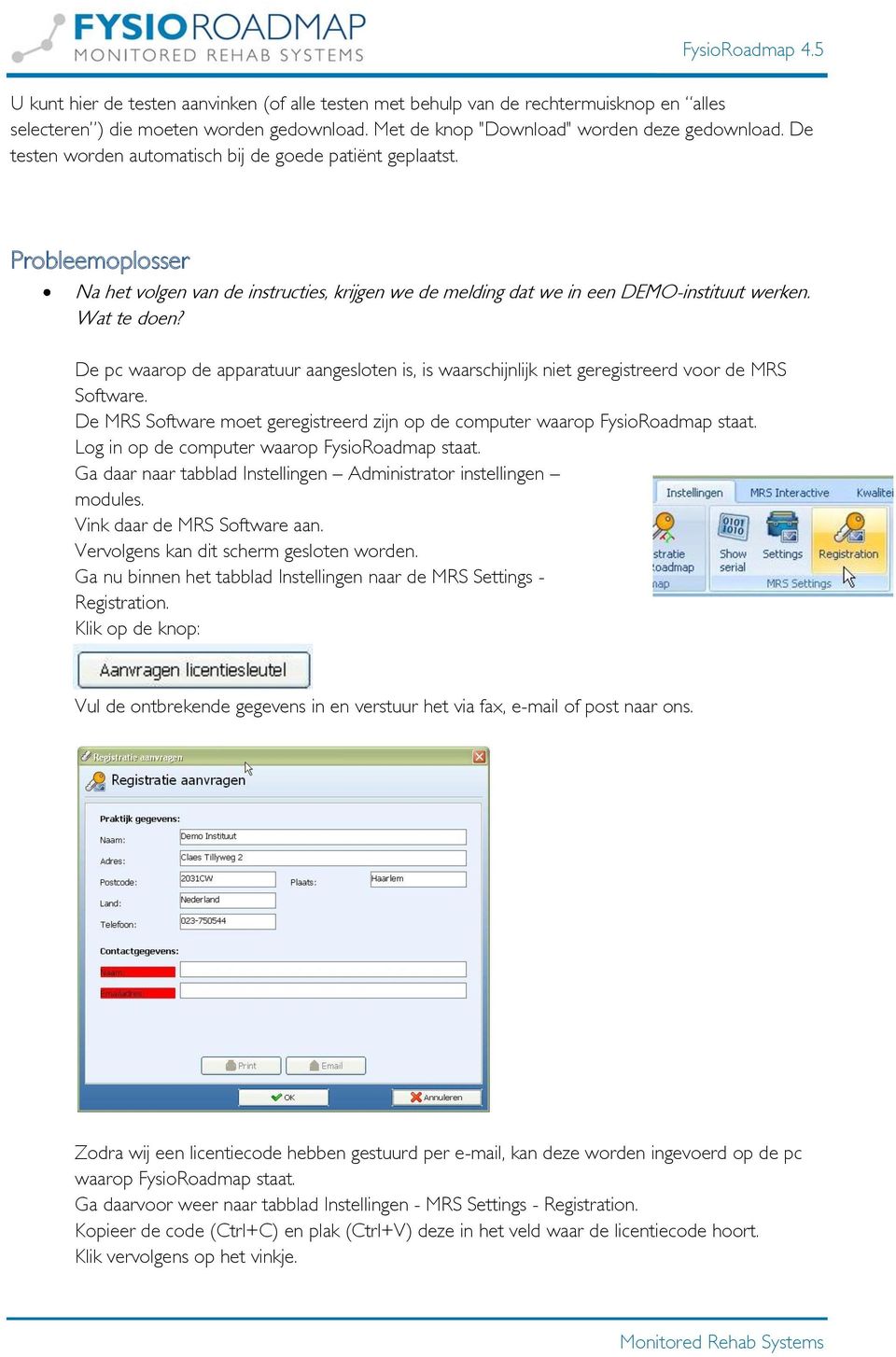 De pc waarop de apparatuur aangesloten is, is waarschijnlijk niet geregistreerd voor de MRS Software. De MRS Software moet geregistreerd zijn op de computer waarop FysioRoadmap staat.