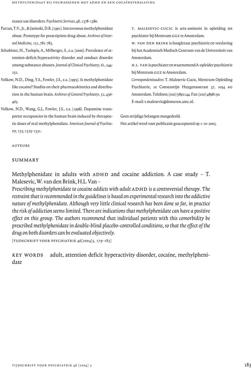 Prevalence of attention-deficit/hyperactivity disorder and conduct disorder among substance abusers. Journal of Clinical Psychiatry, 61, 244-251. Volkow, N.D., Ding, Y.S., Fowler, J.S., e.a. (1995).