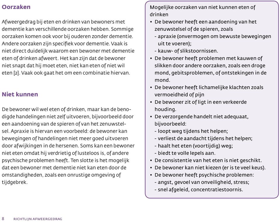 Het kan zijn dat de bewoner niet snapt dat hij moet eten, niet kan eten of niet wil eten [2]. Vaak ook gaat het om een combinatie hiervan.