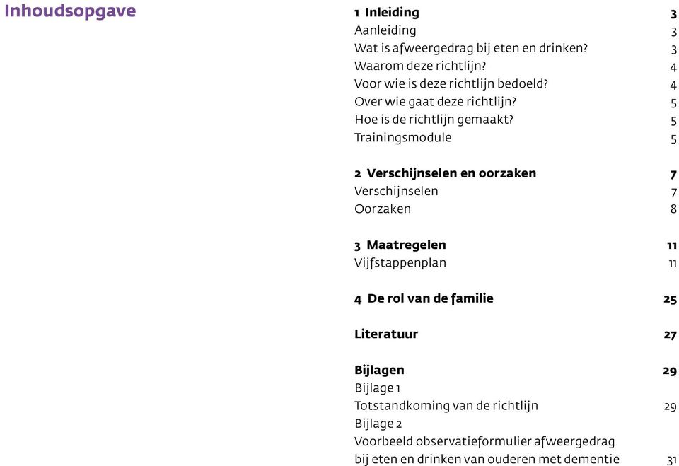 5 Trainingsmodule 5 2 Verschijnselen en oorzaken 7 Verschijnselen 7 Oorzaken 8 3 Maatregelen 11 Vijfstappenplan 11 4 De rol van de