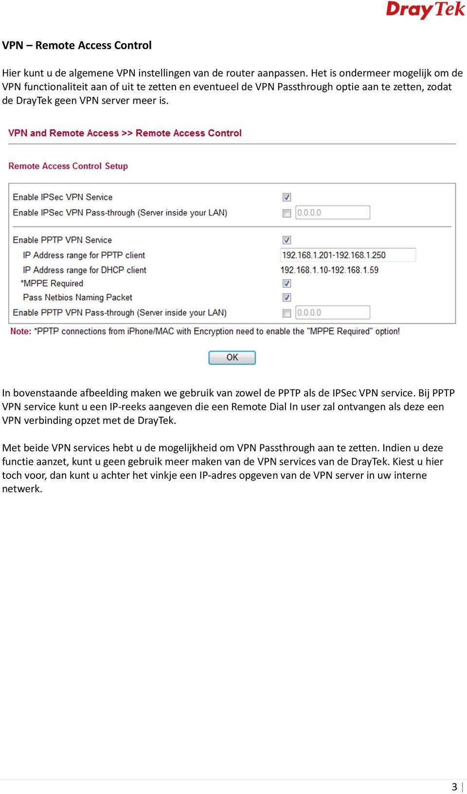 In bovenstaande afbeelding maken we gebruik van zowel de PPTP als de IPSec VPN service.