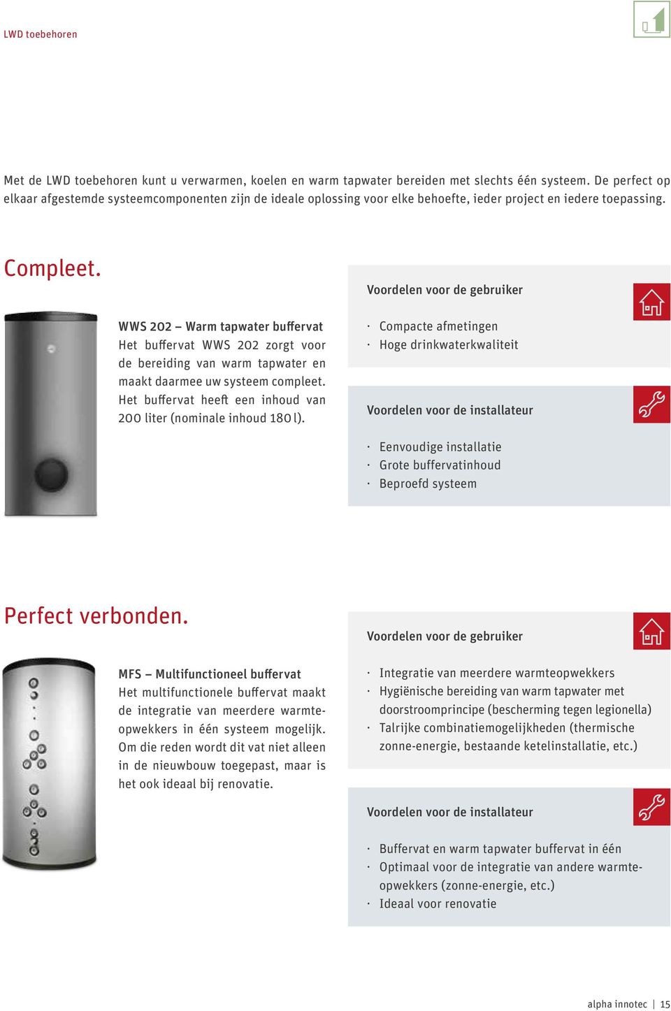 Voordelen voor de gebruiker WWS 202 Warm tapwater buffervat Het buffervat WWS 202 zorgt voor de bereiding van warm tapwater en maakt daarmee uw systeem compleet.