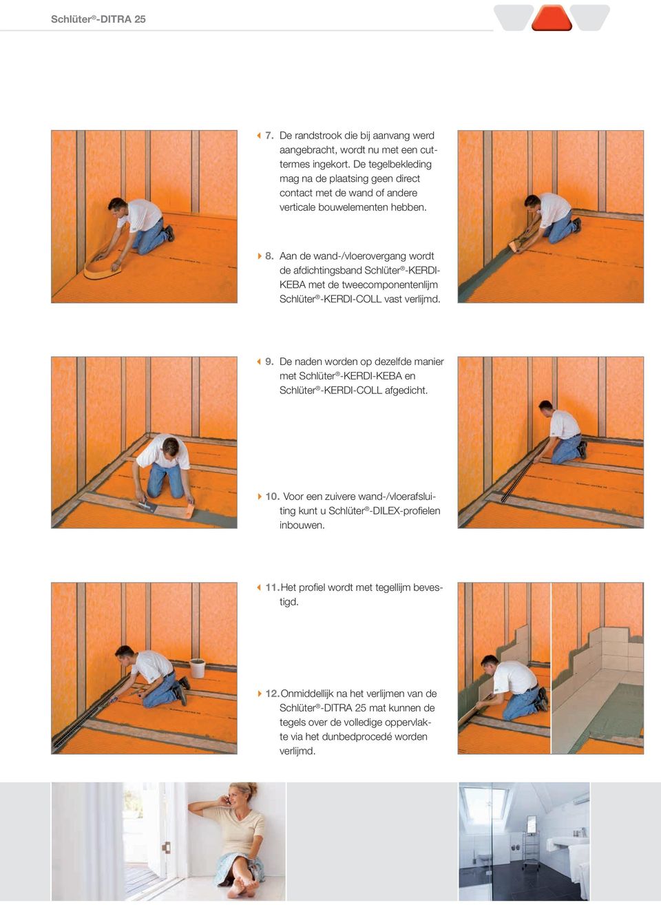 Aan de wand-/vloerovergang wordt de afdichtingsband Schlüter -KERDI- KEBA met de tweecomponentenlĳ m Schlüter -KERDI-COLL vast verlĳ md. 9.