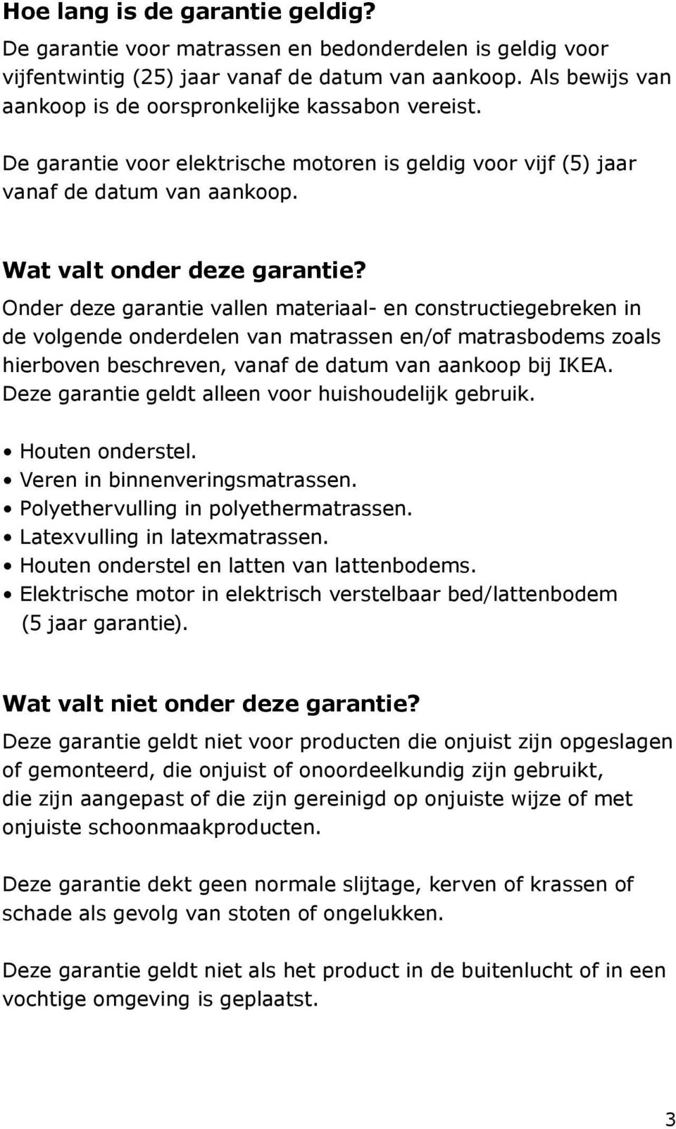 Onder deze garantie vallen materiaal- en constructiegebreken in de volgende onderdelen van matrassen en/of matrasbodems zoals hierboven beschreven, vanaf de datum van aankoop bij IKEA.