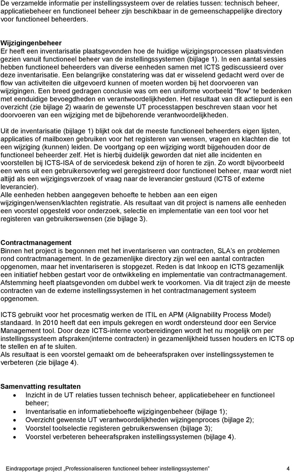 In een aantal sessies hebben functioneel beheerders van diverse eenheden samen met ICTS gediscussieerd over deze inventarisatie.