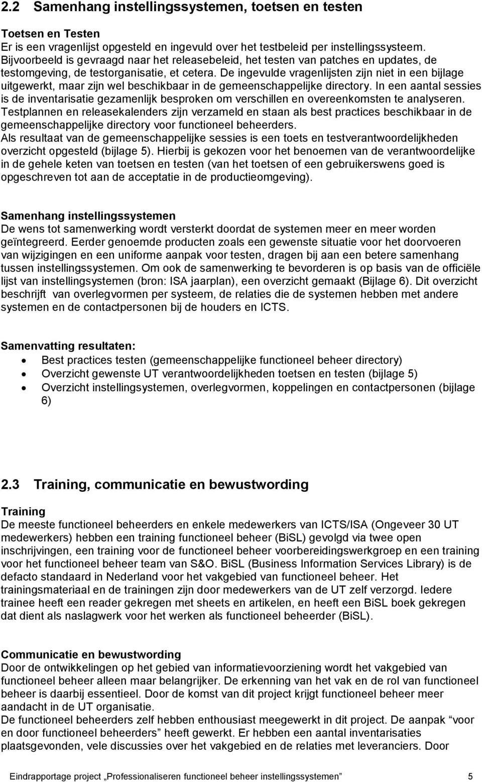 De ingevulde vragenlijsten zijn niet in een bijlage uitgewerkt, maar zijn wel beschikbaar in de gemeenschappelijke directory.