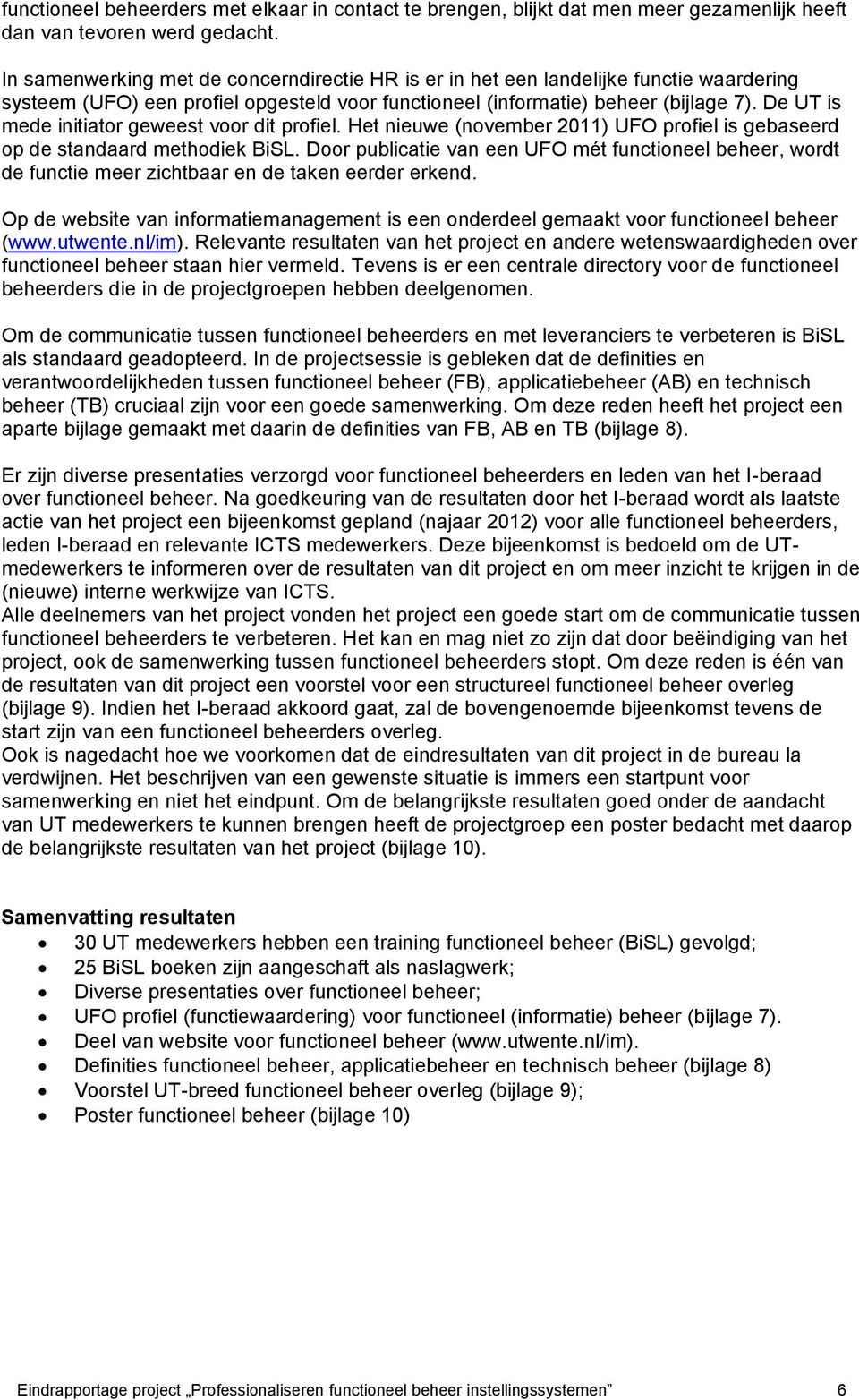 De UT is mede initiator geweest voor dit profiel. Het nieuwe (november 2011) UFO profiel is gebaseerd op de standaard methodiek BiSL.