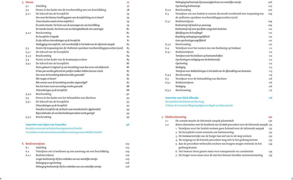 2 Beschouwing 80 De hoorplicht is beperkt 81 Er zijn talloze uitzonderingen op de hoorplicht 81 Vastlegging niet verplicht, wel onontbeerlijk in het kader van de informele aanpak 82 5.