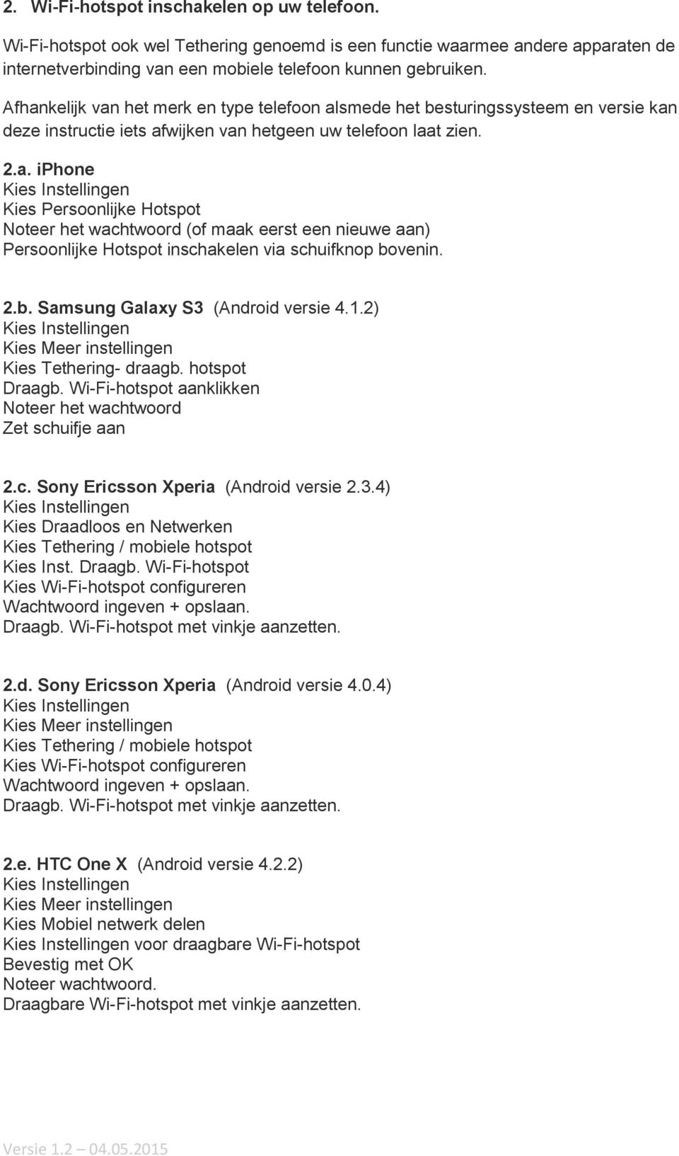 2.b. Samsung Galaxy S3 (Android versie 4.1.2) Kies Instellingen Kies Meer instellingen Kies Tethering- draagb. hotspot Draagb. Wi-Fi-hotspot aanklikken Noteer het wach