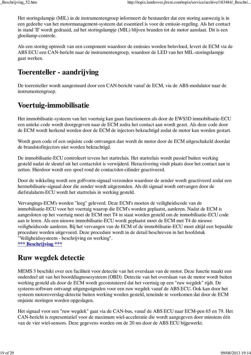 Als een storing optreedt van een component waardoor de emissies worden beïnvloed, levert de ECM via de ABS ECU een CAN-bericht naar de instrumentengroep, waardoor de LED van het MIL-storingslampje