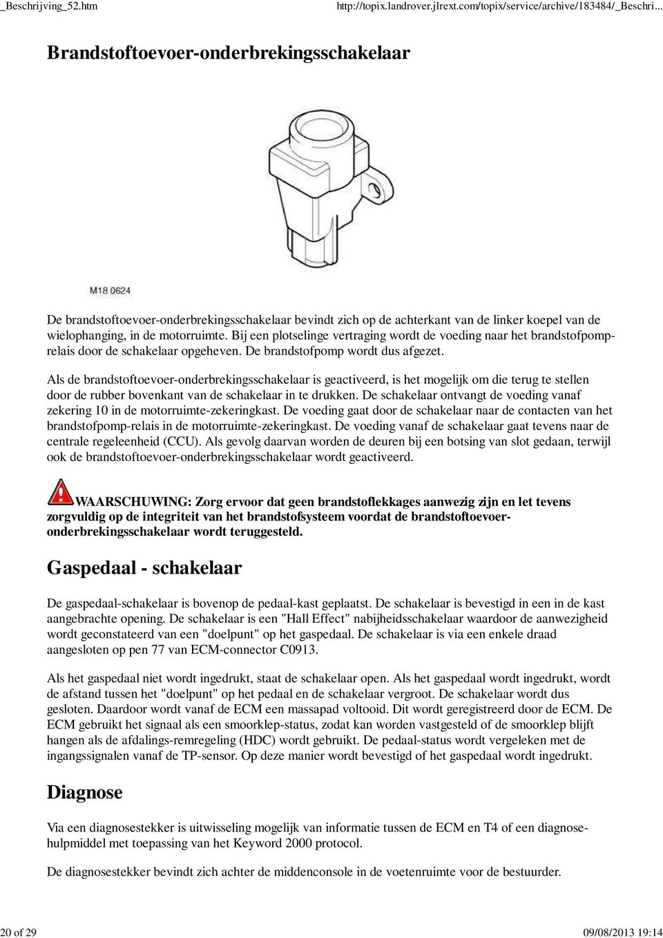 Als de brandstoftoevoer-onderbrekingsschakelaar is geactiveerd, is het mogelijk om die terug te stellen door de rubber bovenkant van de schakelaar in te drukken.