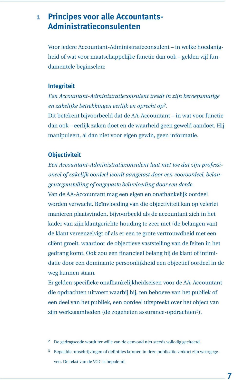 Dit betekent bijvoorbeeld dat de AA-Accountant in wat voor functie dan ook eerlijk zaken doet en de waarheid geen geweld aandoet. Hij manipuleert, al dan niet voor eigen gewin, geen informatie.