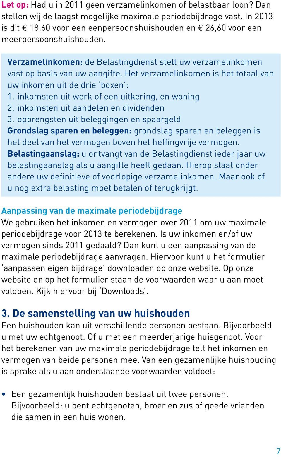 Het verzamelinkomen is het totaal van uw inkomen uit de drie boxen : 1. inkomsten uit werk of een uitkering, en woning 2. inkomsten uit aandelen en dividenden 3.