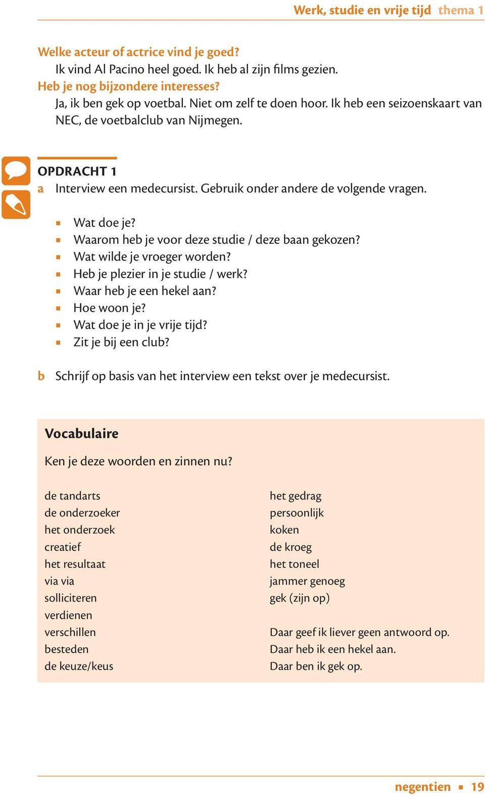 Waarom heb je voor deze studie / deze baan gekozen? Wat wilde je vroeger worden? Heb je plezier in je studie / werk? Waar heb je een hekel aan? Hoe woon je? Wat doe je in je vrije tijd?