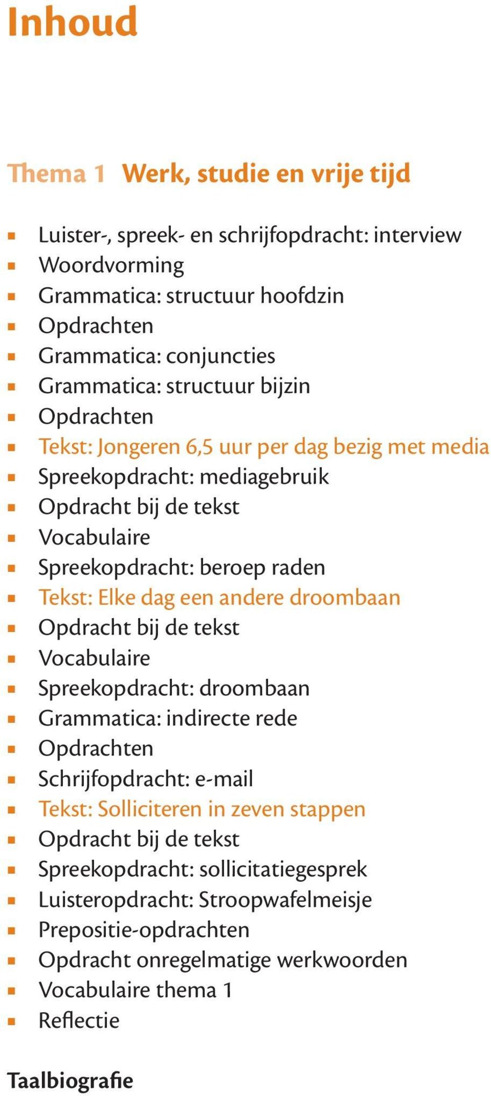 een andere droombaan Opdracht bij de tekst Vocabulaire Spreekopdracht: droombaan Grammatica: indirecte rede Opdrachten Schrijfopdracht: e-mail Tekst: Solliciteren in zeven stappen