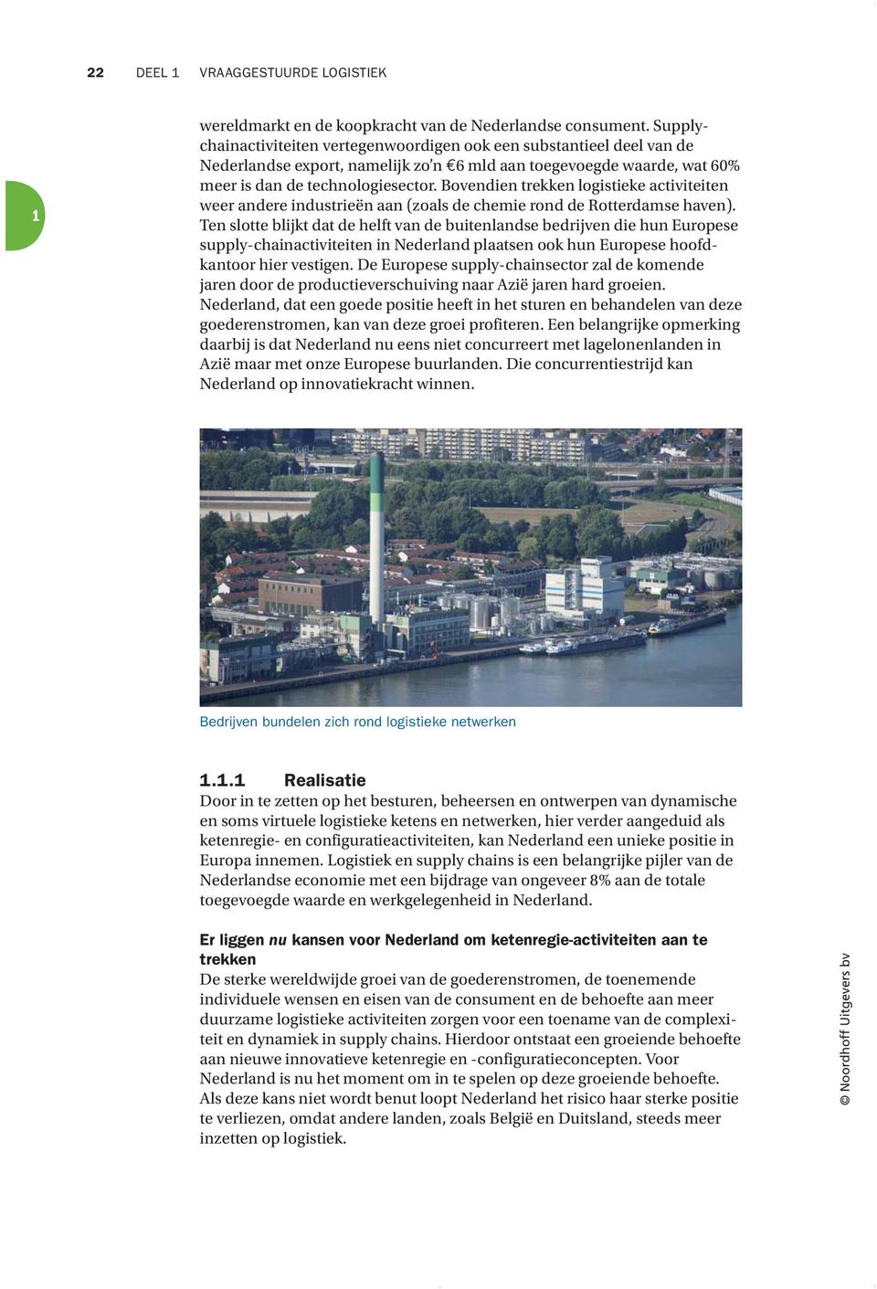 Bovendien trekken logistieke activiteiten weer andere industrieën aan (zoals de chemie rond de Rotterdamse haven).