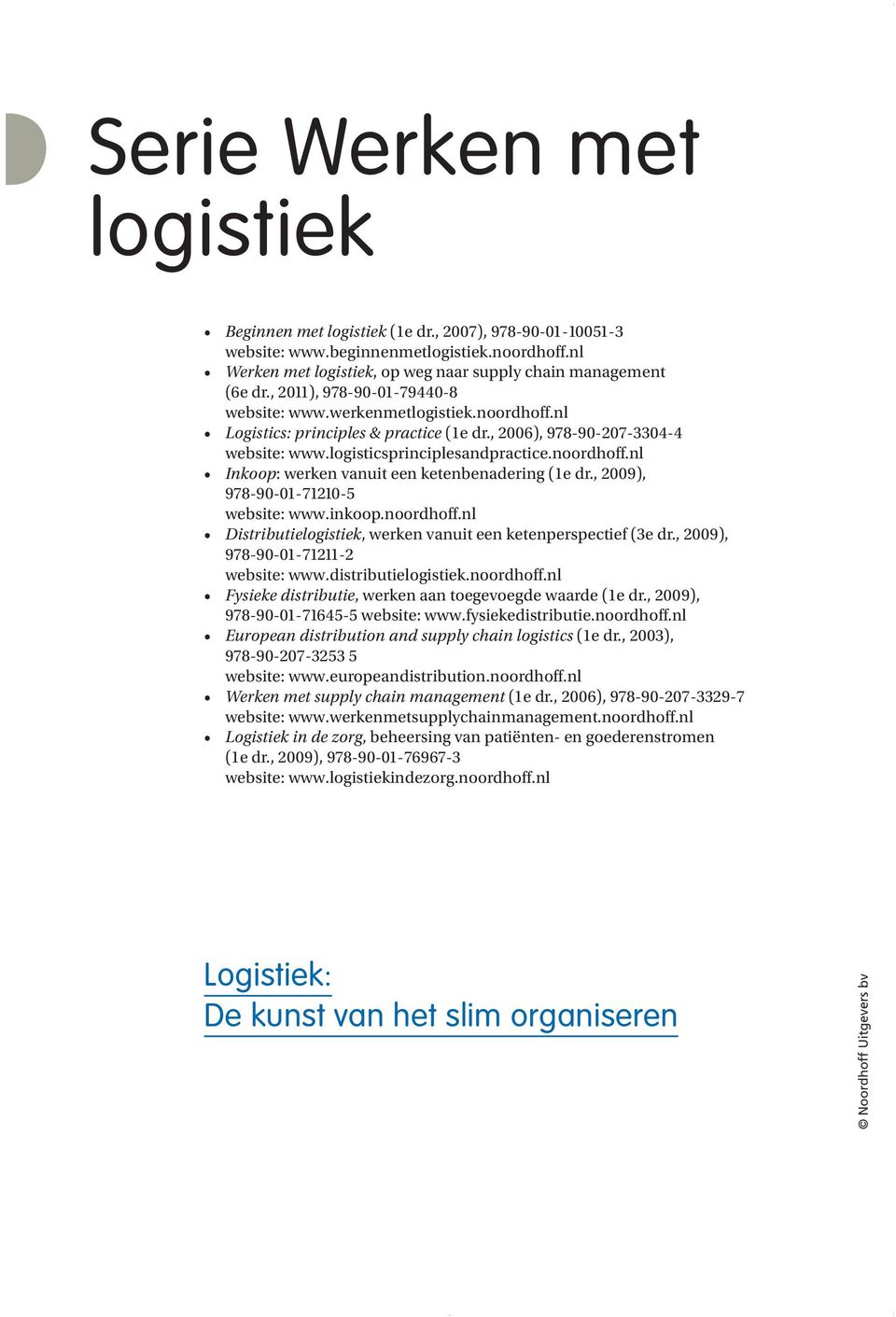 , 2009), 978-90-0-720-5 website: www.inkoop.noordhoff.nl Distributielogistiek, werken vanuit een ketenperspectief (3e dr., 2009), 978-90-0-72-2 website: www.distributielogistiek.noordhoff.nl Fysieke distributie, werken aan toegevoegde waarde (e dr.