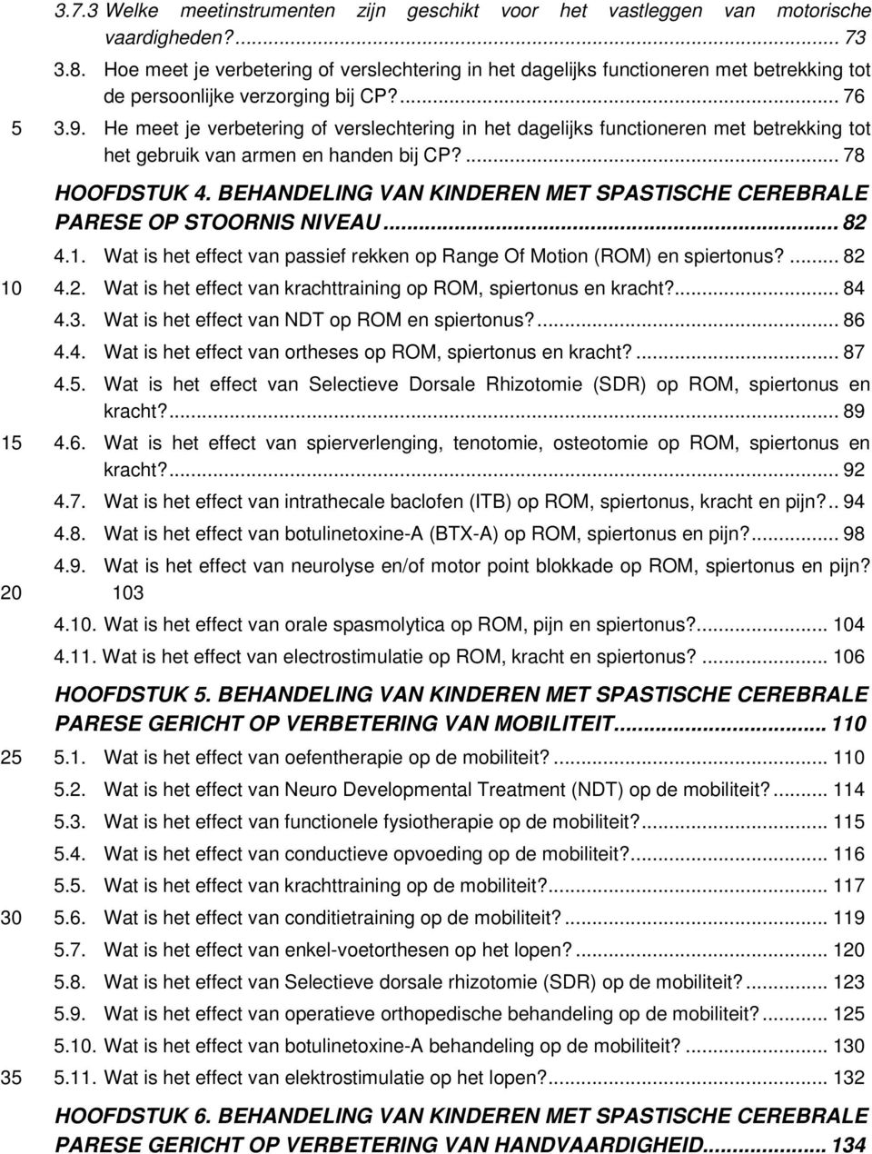 He meet je verbetering of verslechtering in het dagelijks functioneren met betrekking tot het gebruik van armen en handen bij CP?... 78 HOOFDSTUK 4.