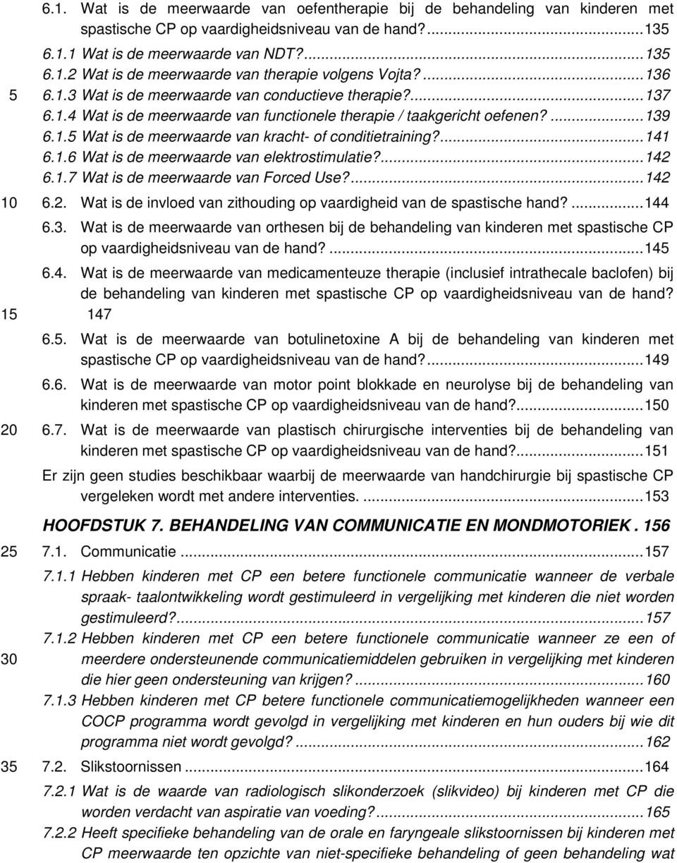 ...141 6.1.6 Wat is de meerwaarde van elektrostimulatie?...142 6.1.7 Wat is de meerwaarde van Forced Use?...142 6.2. Wat is de invloed van zithouding op vaardigheid van de spastische hand?...144 6.3.